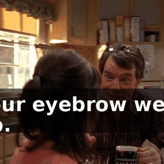 Your eyebrow went up.