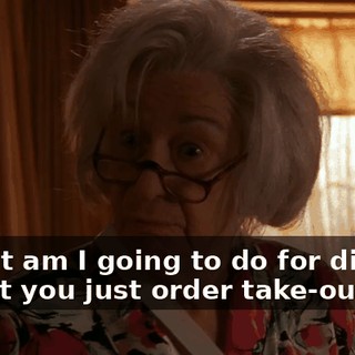 - What am I going to do for dinner? - Can't you just order take-out?