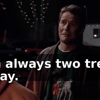 I'm always two trees away.