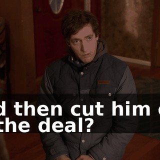 and then cut him out of the deal?
