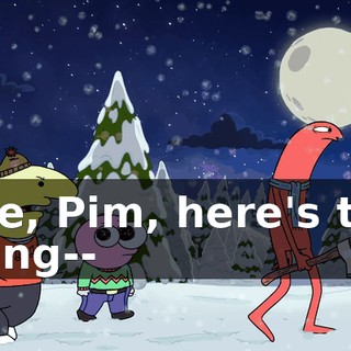 See, Pim, here's the thing--