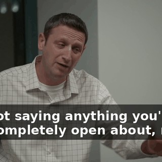 I'm not saying anything you're not completely open about, right?