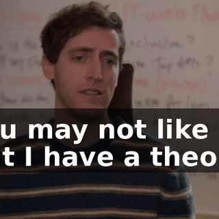 You may not like it, but I have a theory.