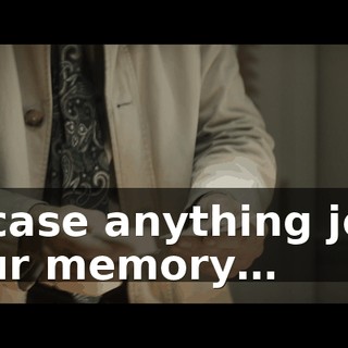 In case anything jogs your memory…