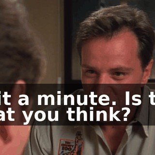 Wait a minute. Is that what you think?