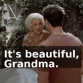 It's beautiful, Grandma.