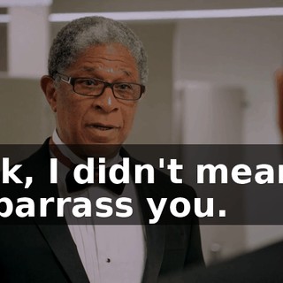 Look, I didn't mean to embarrass you.