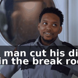 The man cut his dick off in the break room!
