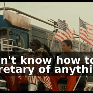 I don't know how to be secretary of anything.