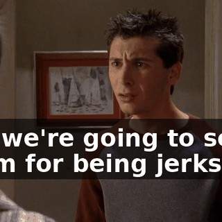 No, we're going to scare them for being jerks.