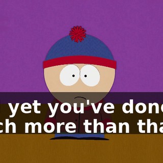 And yet you've done so much more than that.