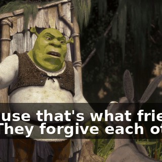 Because that's what friends do! They forgive each other!