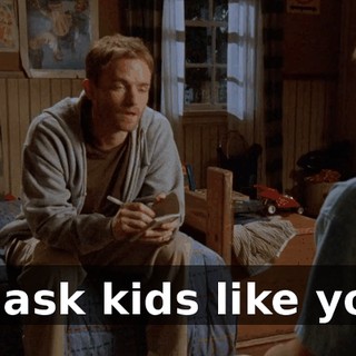 to ask kids like you.