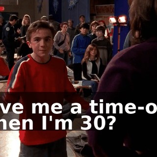 Give me a time-out when I'm 30?