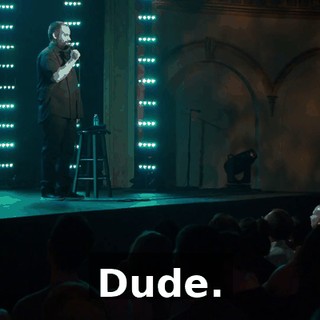 Dude.