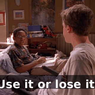 Use it or lose it.