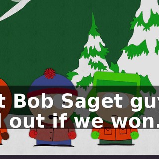 that Bob Saget guy to find out if we won.