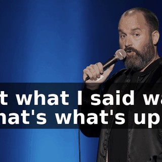 But what I said was, "That's what's up."