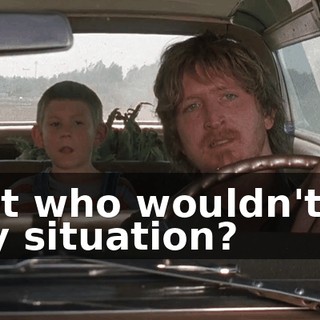 But who wouldn't in my situation?