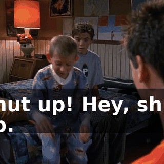Shut up! Hey, shut up.