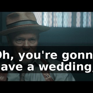 Oh, you're gonna have a wedding,