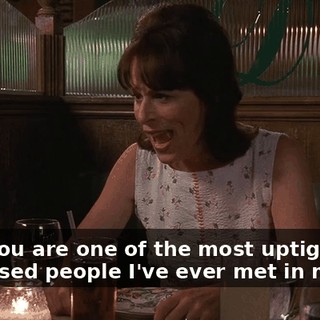 Hell, you are one of the most uptight, repressed people I've ever met in my life.