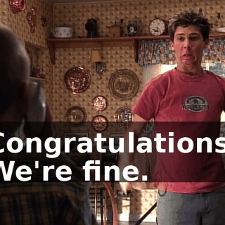 - Congratulations... - We're fine.