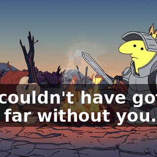 We couldn't have gotten this far without you.
