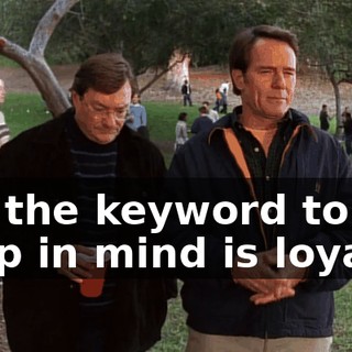 but the keyword to keep in mind is loyalty.