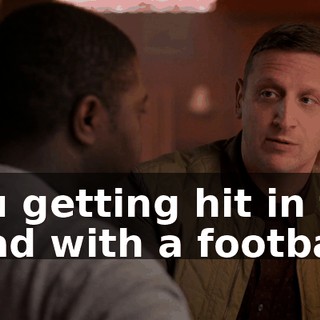 you getting hit in the head with a football.