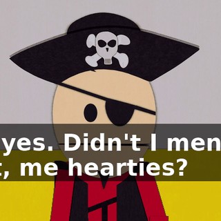 Oh, yes. Didn't I mention that, me hearties?