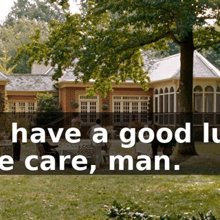 - You have a good lunch. - Take care, man.