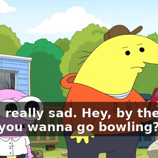 Yeah, really sad. Hey, by the way, Pim, you wanna go bowling?