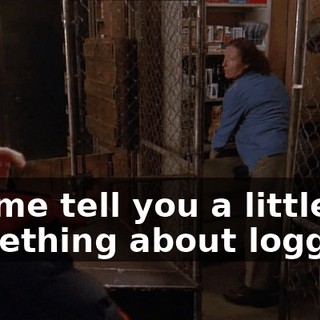 Let me tell you a little something about loggers.