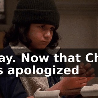 Okay. Now that Chad has apologized