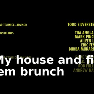 ♪ My house and fix 'em brunch ♪