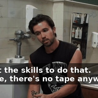 - I got the skills to do that. - Dude, there's no tape anywhere.