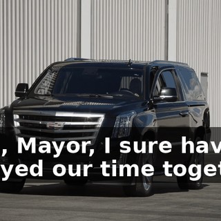 Well, Mayor, I sure have enjoyed our time together.