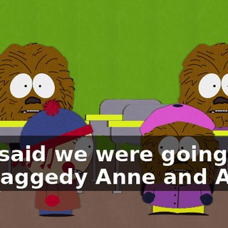 You said we were going to be Raggedy Anne and Andy.