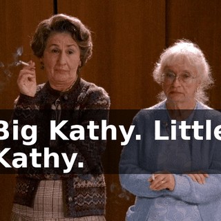 Big Kathy. Little Kathy.