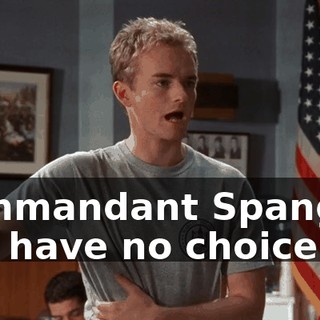 Commandant Spangler will have no choice