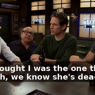 - I thought I was the one that... - Yeah, we know she's dead.