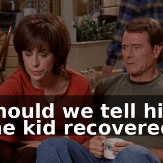 Should we tell him the kid recovered