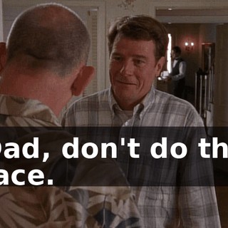 Dad, don't do the face.