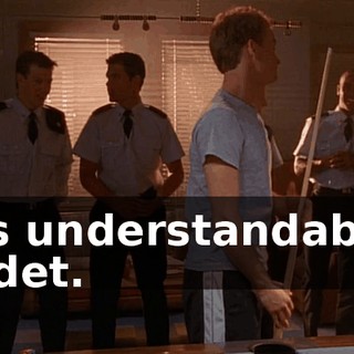 It's understandable, cadet.