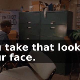you take that look off your face.