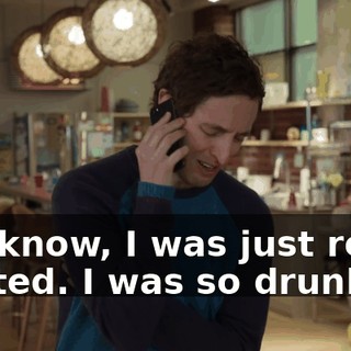 You know, I was just really wasted. I was so drunk.