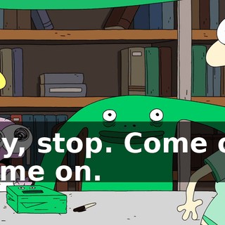 Hey, stop. Come on. Come on.
