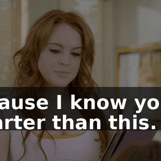because I know you're smarter than this.