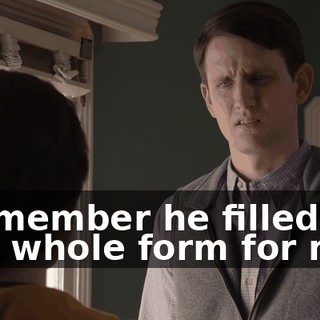 I remember he filled out this whole form for me,